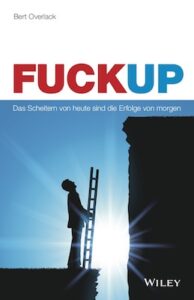FuckUp: Das Scheitern von heute sind die Erfolge von morgen Bert Overlack